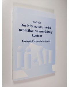 Kirjailijan Stefan Ekberg käytetty kirja Om information, media och hälsa i en samhällelig kontext : En empirisk och analytisk studie (tekijän omiste)