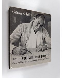 Kirjailijan Göran Schildt käytetty kirja Valkoinen pöytä : alvar aallon nuoruus ja taiteelliset perusideat