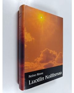 Kirjailijan Reino Rinne käytetty kirja Luotiin Koillismaa : muistelua, kuvitelmia, tarua ja totta