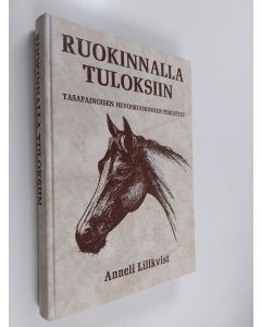 Kirjailijan Anneli Lillkvist käytetty kirja Ruokinnalla tuloksiin : Tasapainoisen hevosruokinnan perusteet