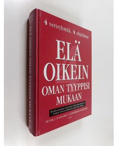 Kirjailijan Catherine Whitney & Peter J. D'Adamo käytetty kirja Elä oikein oman tyyppisi mukaan : kuinka parannat terveyttäsi, lisäät elinvoimaasi ja tehostat aineenvaihduntaasi läpi koko elämän