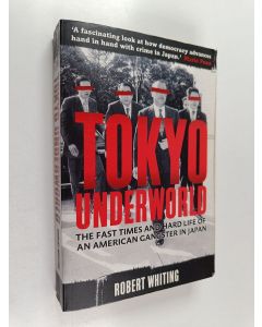 Kirjailijan Robert Whiting käytetty kirja Tokyo Underworld : The Fast Times and Hard Life of an American Gangster in Japan