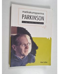 Kirjailijan Kari Aho käytetty kirja Matkakumppanina Parkinson : neurologin kokemuksia omasta taudistaan