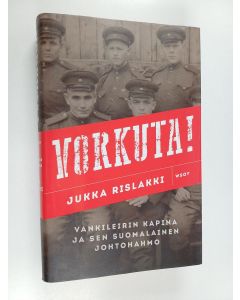 Kirjailijan Jukka Rislakki käytetty kirja Vorkuta! : vankileirin kapina ja sen suomalainen johtohahmo