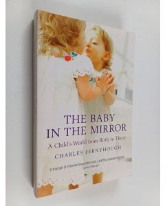 Kirjailijan Charles Fernyhough käytetty kirja The Baby in the Mirror - A Child's World from Birth to Three