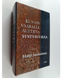 Kirjailijan Matti Suominen käytetty kirja Kun on vaaralle alttiina syntymämaa