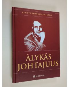 Kirjailijan Pentti Sydänmaanlakka käytetty kirja Älykäs johtajuus : Ihmisten johtaminen älykkäisssä organisaatioissa