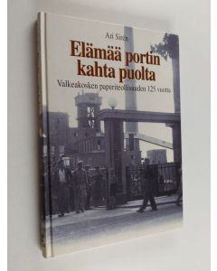 Kirjailijan Ari Siren käytetty kirja Elämää portin kahta puolta : Valkeakosken paperiteollisuuden 125 vuotta