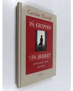 Kirjailijan Caroline Eliacheff käytetty kirja På kroppen och på skriket : psykoanalys med små barn