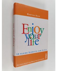 Kirjailijan Martha Beck käytetty kirja Enjoy your life - zehn kleine Schritte zum Glück