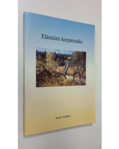Kirjailijan Tauno Pullinen käytetty kirja Elämäni korpimatka