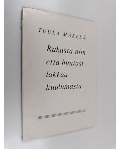 Kirjailijan Paula Mäkelä käytetty kirja Rakasta niin että huutosi lakkaa kuulumasta