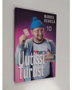 Kirjailijan Markku Heikkilä käytetty kirja Uutissi Turust : ei virallissi mut torellissi : matkakirja turkulaisuuteen ja melkkest totuus äskeisistä tapahtumista Osa 10