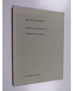 Kirjailijan Matti Hoviseppä käytetty kirja Älyn alapuolella : harhailevia ajatuksia