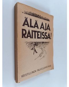 Tekijän Kusti ym. Korhonen  käytetty kirja Älä aja raiteissa : nuoret papit ajan kysymysten äärellä