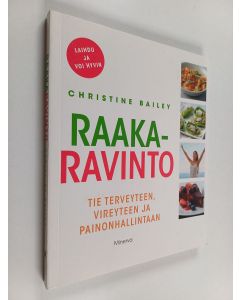 Kirjailijan Christine Bailey käytetty kirja Raakaravinto : tie terveyteen, vireyteen ja painonhallintaan