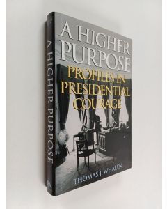 Kirjailijan Thomas J. Whalen käytetty kirja A Higher Purpose - Profiles in Presidential Courage