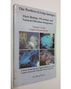 Kirjailijan Steve Tyree käytetty kirja The Porifera (Living Sponges) : Their biology, physiology and natural filtration integration - vol. 1 of the Captive Oceans Series