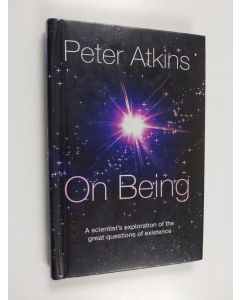 Kirjailijan Peter Atkins käytetty kirja On being : a scientist's exploration of the great questions of existence