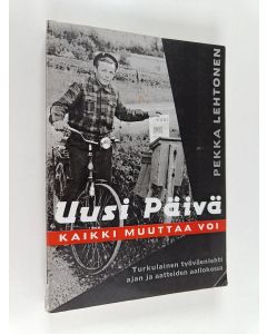 Kirjailijan Pekka Lehtonen käytetty kirja Uusi Päivä kaikki muuttaa voi : turkulainen työväenlehti ajan ja aatteiden aallokossa
