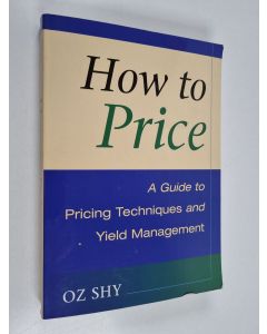 Kirjailijan Oz Shy käytetty kirja How to price : a guide to pricing techniques and yield management