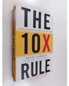 Kirjailijan Grant Cardone käytetty kirja The 10X rule : the only difference between success and failure - The ten times rule