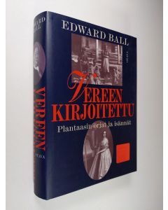 Kirjailijan Edward Ball käytetty kirja Vereen kirjoitettu : plantaasin orjat ja isännät