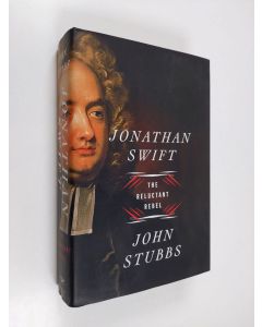 Kirjailijan John Stubbs käytetty kirja Jonathan Swift - The Reluctant Rebel