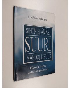 Kirjailijan Esa-Pekka Karvinen käytetty kirja Sinun elämäsi suuri mahdollisuus