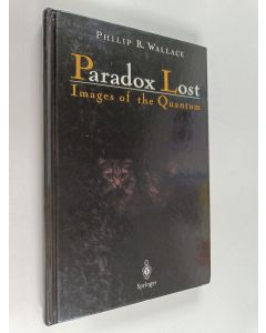 Kirjailijan Philip R. Wallace käytetty kirja Paradox lost : images of the quantum
