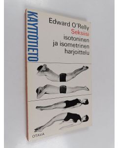 Kirjailijan Edward O'Reilly käytetty kirja Seksiisi : Isometrinen ja isotoninen harjoittelu