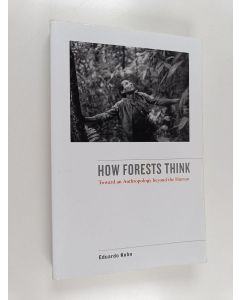 Kirjailijan Eduardo Kohn käytetty kirja How forests think : toward an anthropology beyond the human