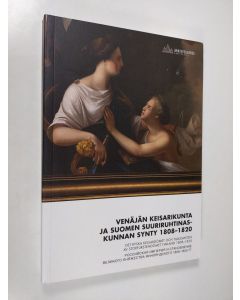 käytetty kirja Venäjän keisarikunta ja Suomen suuriruhtinaskunnan synty 1808-1820 Det Ryska kejsardomet och tillkomsten av storfurstendömet Finland 1808-1820 = Российская империя и становление великого княжества Финляндского 1808-1820 гг