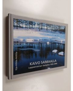 Kirjailijan Eija-Hilkka Anttila käytetty kirja Kaivo Saimaalla : Lappeenrannan Vesilaitos 1926-2006
