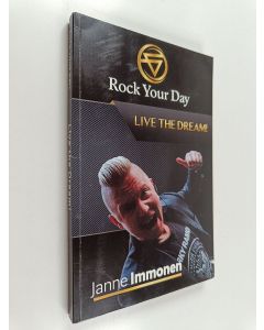 Kirjailijan Janne Immonen käytetty kirja Rock Your Day - Live the Dream : Elämässä menestymisen salaisuudet