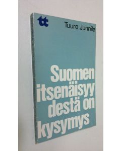 Kirjailijan Tuure Junnila käytetty kirja Suomen itsenäisyydestä on kysymys : Viime vuosien suomalaisen politiikan erittelyä