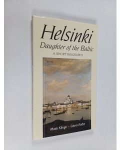 Kirjailijan Matti Klinge & Laura Kolbe käytetty kirja Helsinki - Daughter of the Baltic : a Short Biography