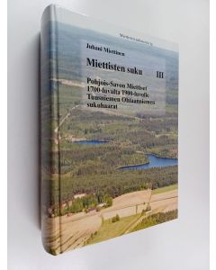 Kirjailijan Juhani Miettinen käytetty kirja Miettisten suku 3, Pohjois-Savon Miettiset 1700-luvulta 1900-luvulle : Tuusniemen Ohtaanniemen sukuhaarat