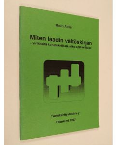 Kirjailijan Mauri Airila käytetty teos Miten laadin väitöskirjan : virikkeitä konetekniikan jatko-opiskelijoille