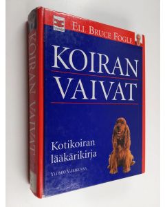 Kirjailijan Bruce Fogle käytetty kirja Koiran vaivat : Kotikoiran lääkärikirja