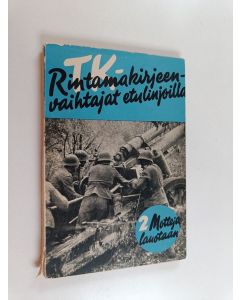 käytetty kirja TK-rintamakirjeenvaihtajat etulinjoilla 2 - Motteja lauotaan