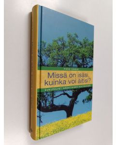 Kirjailijan Pirjo Juhela käytetty kirja Missä on isäsi, kuinka voi äitisi : sukupolvet ikääntymisen muutoksissa