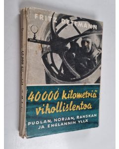 Kirjailijan Fritz Dettmann käytetty kirja 40,000 kilometriä vihollislentoa : Puolan, Norjan, Ranskan ja Englannin yllä