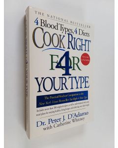 Kirjailijan Catherine Whitney & Dr. Peter J. D'Adamo käytetty kirja Cook Right 4 Your Type - The Practical Kitchen Companion to Eat Right 4 Your Type