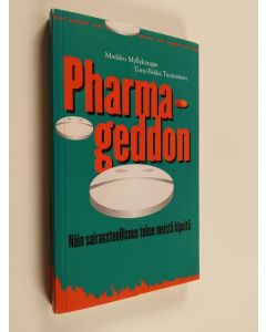 Kirjailijan Markku Myllykangas käytetty kirja Pharmageddon : kuinka sairausteollisuus tekee meistä kipeitä