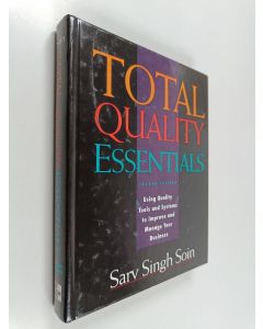 Kirjailijan Sarv Singh Soin käytetty kirja Total quality essentials : using quality toos and systems to improve and manage your business
