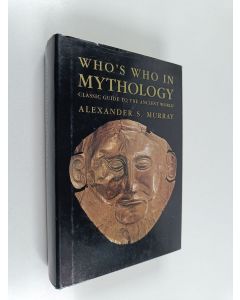 Kirjailijan Alexander S. Murray käytetty kirja Who's who in mythology : classic guide to the ancient world