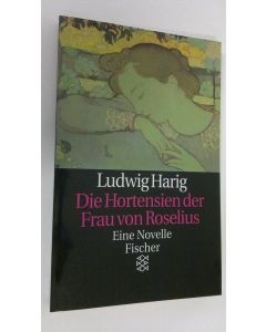 Kirjailijan Ludwig Harig käytetty kirja Die Hortensien der Frau von Roselius : eine Novelle (UUDENVEROINEN)