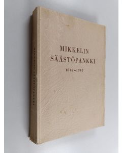 Kirjailijan J. A. Hari käytetty kirja Mikkelin säästöpankki 1847-1947 - muistojulkaisu