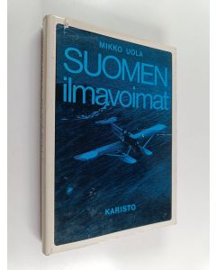 Kirjailijan Mikko Uola käytetty kirja Suomen ilmavoimat 1918-1939